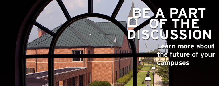 Be a part of the discussion. Learn more about the future of your campuses